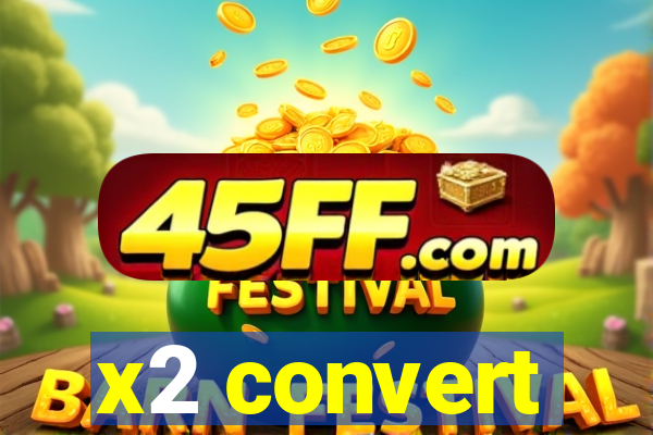 x2 convert